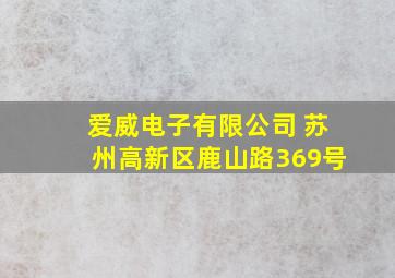 爱威电子有限公司 苏州高新区鹿山路369号